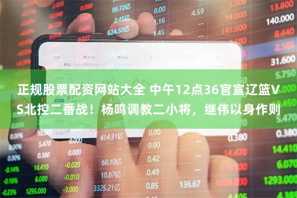 正规股票配资网站大全 中午12点36官宣辽篮VS北控二番战！杨鸣调教二小将，继伟以身作则