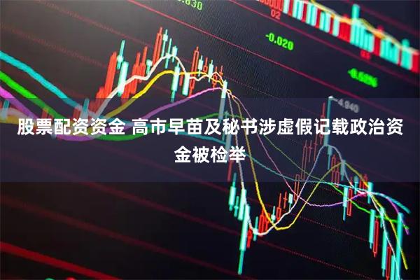 股票配资资金 高市早苗及秘书涉虚假记载政治资金被检举
